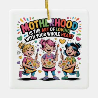 Motherhood Is The Art Of Loving With Your Heart Ceramic Ornament