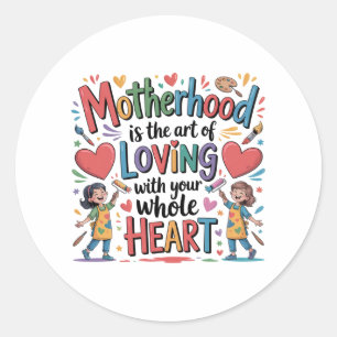 Motherhood Is The Art Of Loving With Your Heart Classic Round Sticker