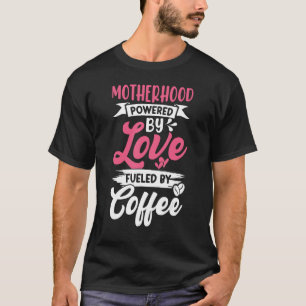 Motherhood Powered By Love Fueled By Coffee Mom Mo T-Shirt