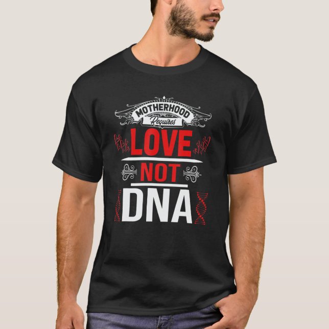 Motherhood Requires Love Not Dna Stepmom Bonus Mam T-Shirt (Front)