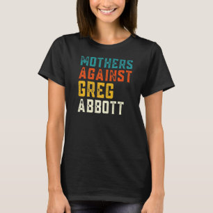 Mothers Against Greg Abbott Texas Anti Abbott 2 T-Shirt