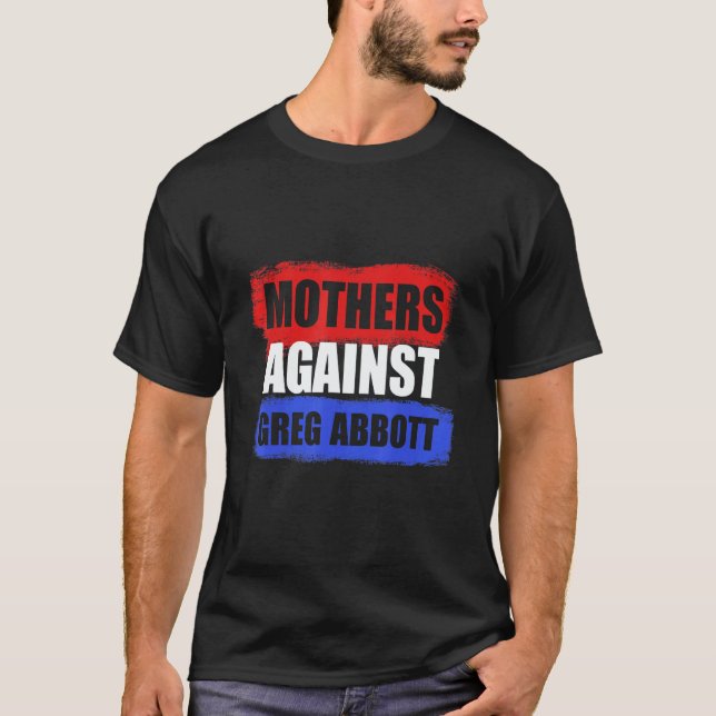 Mothers Against Greg Abbott Texas Anti Abbott T-Shirt (Front)