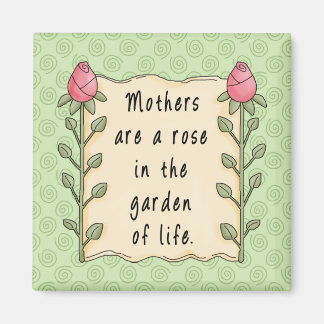 Mothers are a Rose in the Garden of Life Magnet
