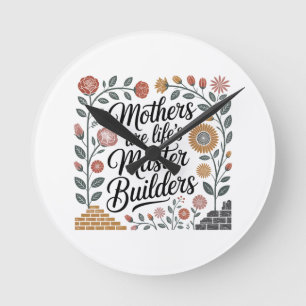 Mothers Are Life's Master Builders Round Clock