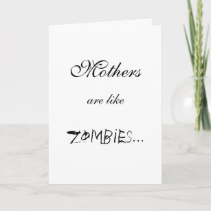 MOTHERS ARE LIKE ZOMBIES... CARD