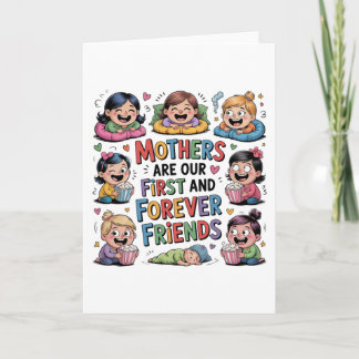 Mothers Are Our First And Forever Friends Card