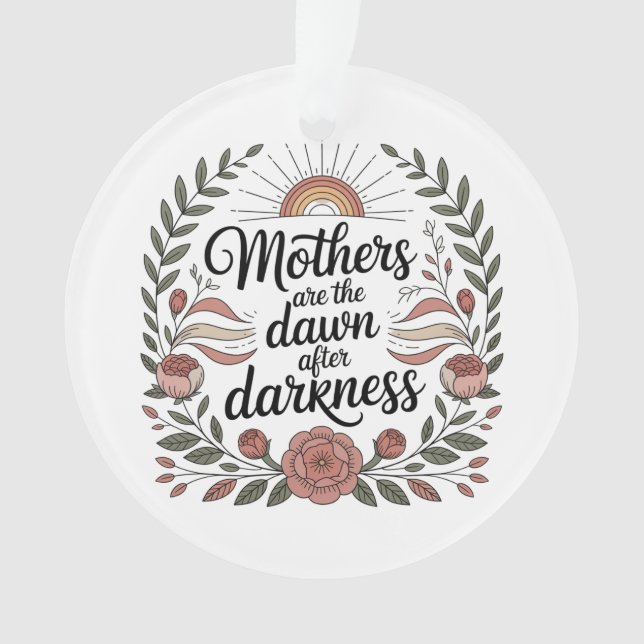 Mothers Are The Dawn After Darkness Ornament (Front)