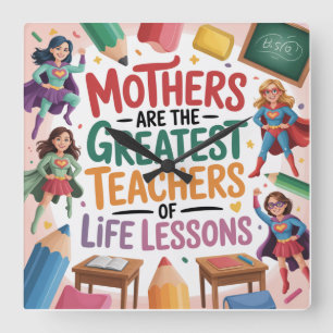 Mothers Are The Greatest Teachers Of Life Lessons Square Wall Clock