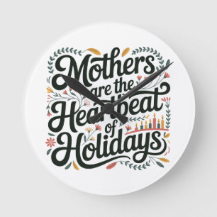 Mothers Are The Heartbeat Of Holidays Round Clock