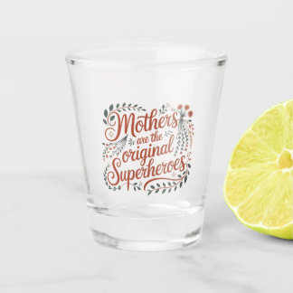 Mothers Are The Original Superheroes Shot Glass