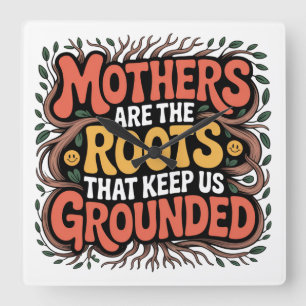 Mothers Are The Roots That Keep Us Grounded Square Wall Clock