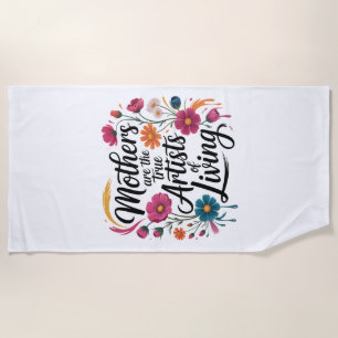 Mothers Are The True Artists Of Living Beach Towel
