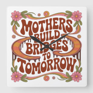 Mothers Build Bridges To Tomorrow Square Wall Clock