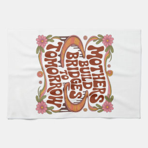 Mothers Build Bridges To Tomorrow Tea Towel