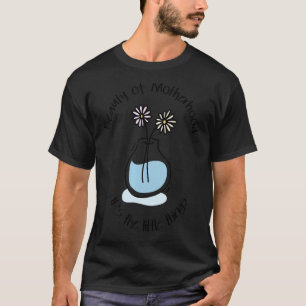 Mother's Day Beauty Of Motherhood It's The Little T-Shirt