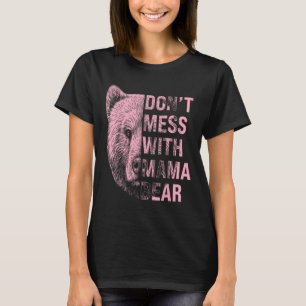 Mothers Day Don't Mess With Mama Bear T-Shirt