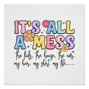 Mother's Day Gift   It Is All A Mess Poster