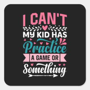 Mother's Day Gift My Kid Has Practice A Game Square Sticker