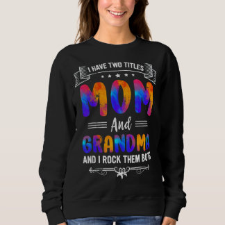 Mother's Day Graphic I Have Two Titles Mum And Gra Sweatshirt