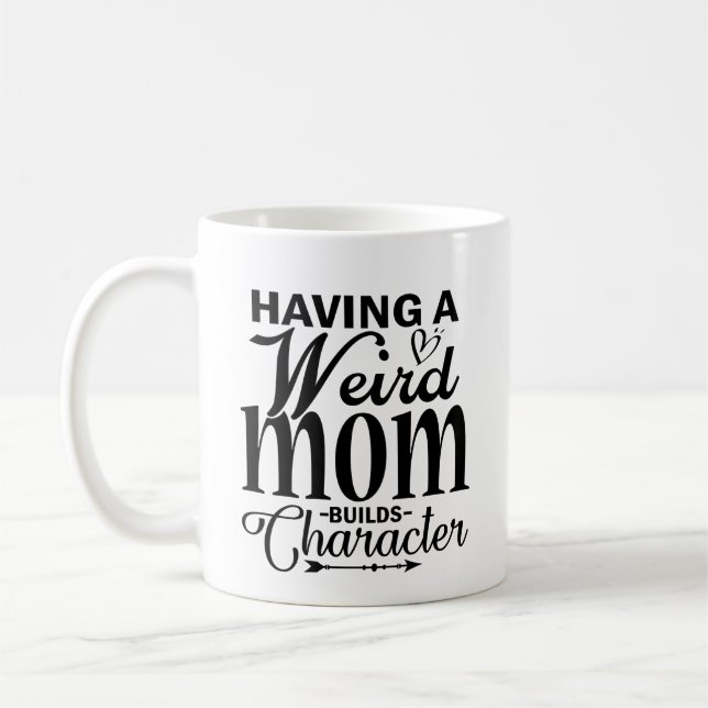 Mother's Day Having Weird Mom Builds Character Coffee Mug (Left)