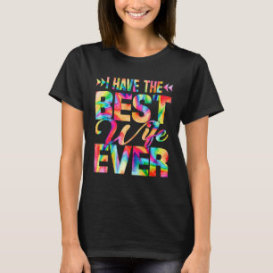 Mother's Day I Have The Best Wife Ever Tie Dye T-Shirt