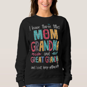 Mother's Day I Have Three Titles Mum Grandma Great Sweatshirt