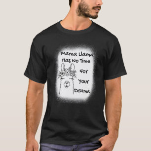 Mother's Day Quote Mama Llama Has No Time Your Dra T-Shirt
