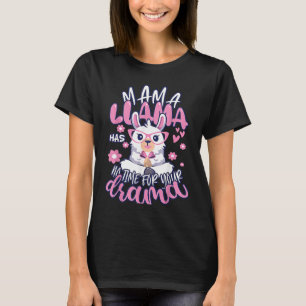 Mother's day Quote Mama llama Has No Time Your Dra T-Shirt
