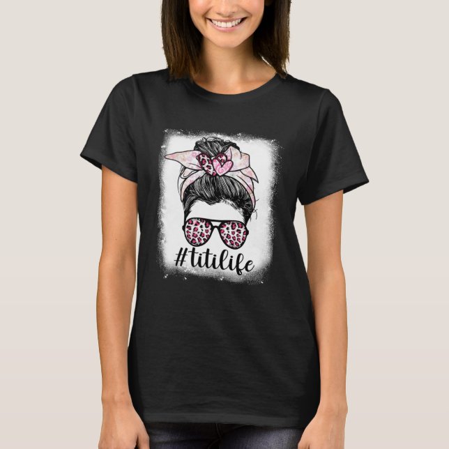 Mothers Day Titi Life Bleaches Messy Bun Leopard P T-Shirt (Front)