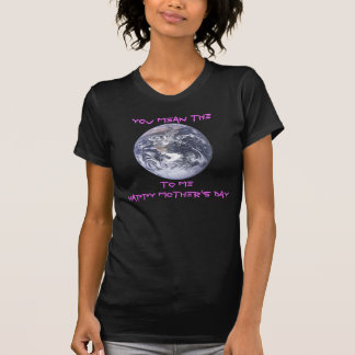 Mother's Day  - You mean the world to me T-Shirt
