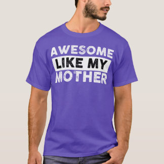 Mothers Gift Awesome Like My Mother funny T-Shirt
