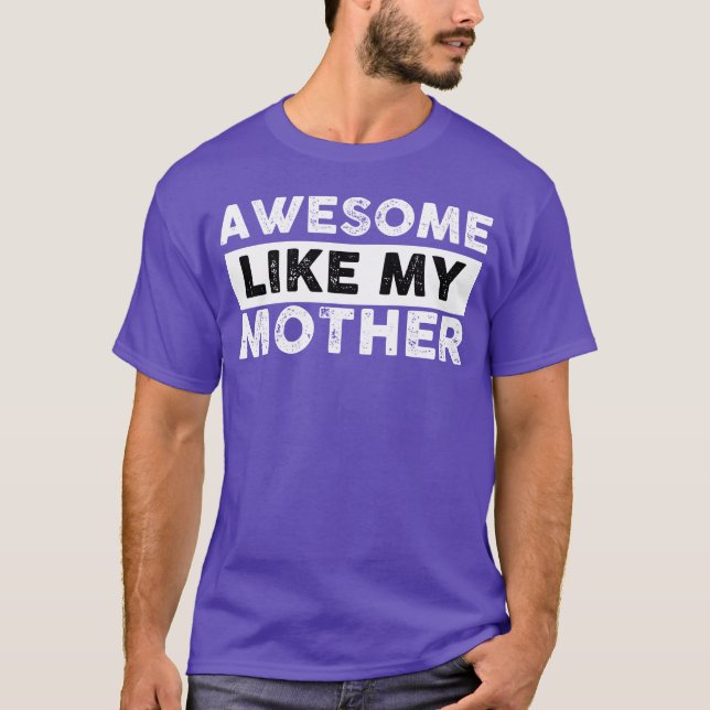 Mothers Gift Awesome Like My Mother funny T-Shirt (Front)