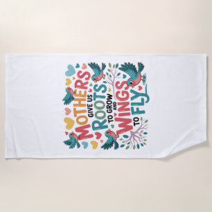 Mothers Give Us Roots To Grow And Wings To Fly Beach Towel