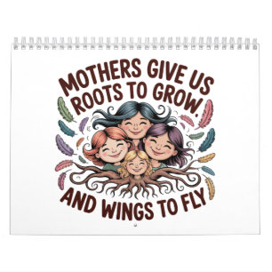 Mothers Give Us Roots To Grow And Wings To Fly Calendar