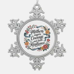 Mothers Inspire Courage And Teach Resilience Snowflake Pewter Christmas Ornament
