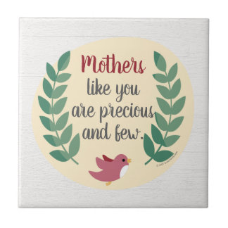 Mothers Like You are Precious and Few Mum Bird Tile