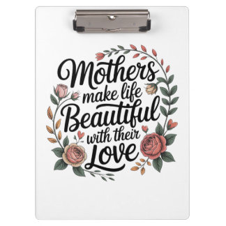 Mothers Make Life Beautiful With Their Love Clipboard