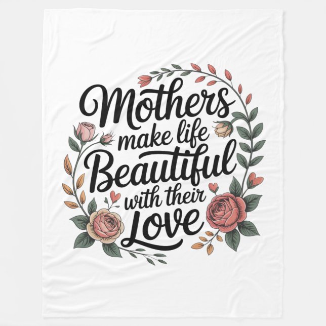 Mothers Make Life Beautiful With Their Love Fleece Blanket (Front)