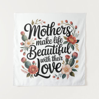 Mothers Make Life Beautiful With Their Love Tapestry