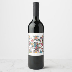 Mothers Make Ordinary Moments Extraordinary Wine Label