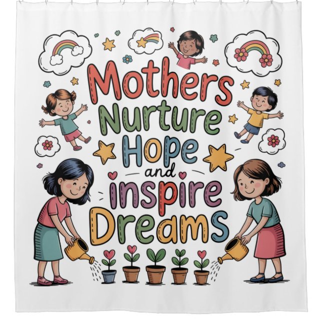 Mothers Nurture Hope And Inspire Dreams Shower Curtain (Front)