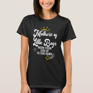   Mothers of Little Boys Work From Son Up to Son D T-Shirt