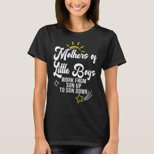 Mothers of Little Boys Work From Son Up to Son Dow T-Shirt