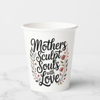 Mothers Sculpt Souls With Love Paper Cups