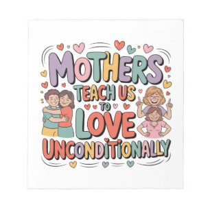 Mothers Teach Us To Love Unconditionally Notepad