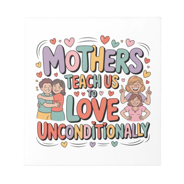 Mothers Teach Us To Love Unconditionally Notepad (Front)
