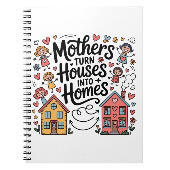 Mothers Turn Houses Into Homes Notebook (Front)