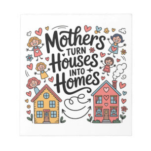 Mothers Turn Houses Into Homes Notepad