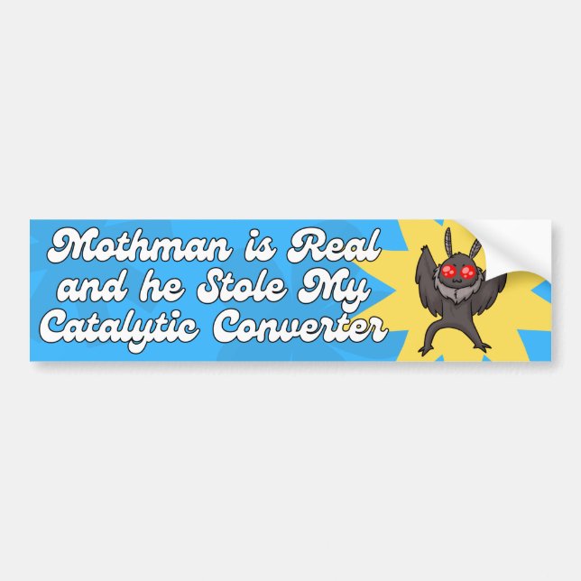 Mothman REAL and He Stole My Catalytic Converter Bumper Sticker (Front)