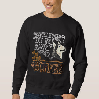 Motivated By My Husky And Coffee Sweatshirt